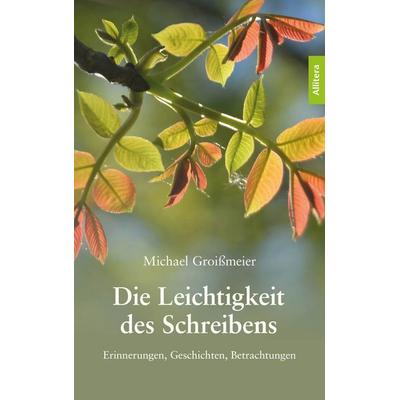 Die Leichtigkeit des Schreibens, Taschenbuch von Michael Groissmeier, Allitera, 978-3-96233-555-7