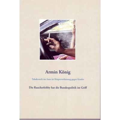 Tabakrauch im Auto ist Körperverletzung gegen Kinder, Paperback von Armin König, Edition art & research südwest, 978-3-948105-01-3