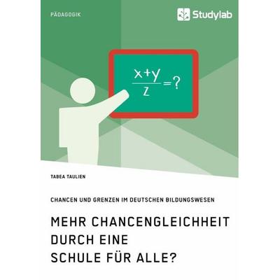 Mehr Chancengleichheit durch eine Schule für Alle? Chancen und Grenzen im deutschen Bildungswesen, Taschenbuch von Tabea Taulien, Studylab,