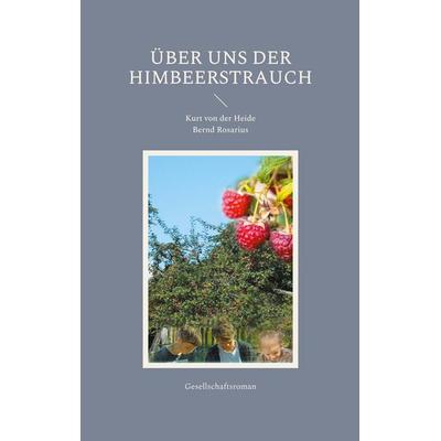 Über uns der Himbeerstrauch, Taschenbuch von Kurt der Heide,Bernd Rosarius, BoD – Books on Demand, 978-3-7557-3747-6