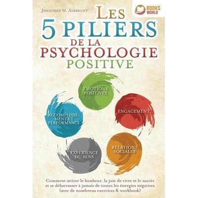 Les 5 piliers de la psychologie positive: Comment attirer le bonheur, la joie de vivre et le succès et se débarrasser à jamais de toutes les énergies,