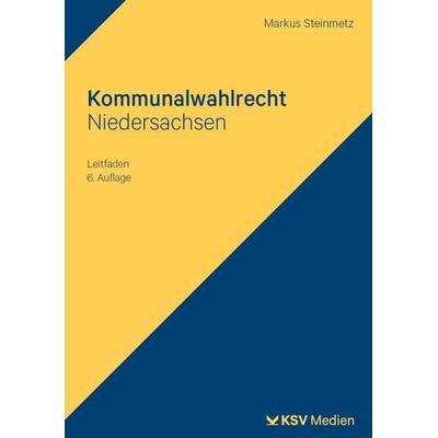 Kommunalwahlrecht Niedersachsen, Gebundene Ausgabe von Markus Steinmetz, KSV Medien Wiesbaden, 978-3-8293-2106-8