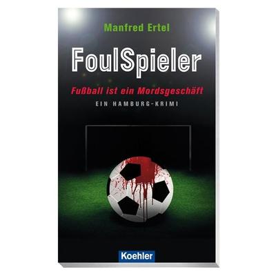 FoulSpieler - Fußball ist ein Mordsgeschäft, Taschenbuch von Manfred Ertel, Koehler in Maximilian Verlag GmbH & Co. KG, 978-3-7822-1321-9