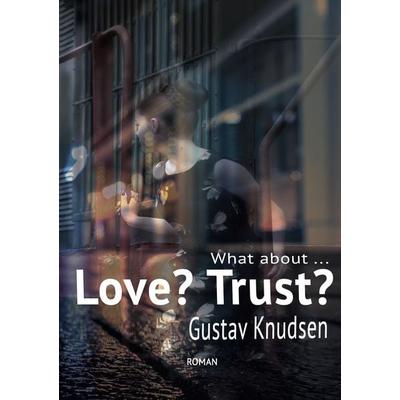 What about Love? What about Trust?, Taschenbuch von Gustav Knudsen, BoD – Books on Demand, 978-3-7578-0488-6