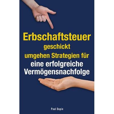 Erbschaftsteuer geschickt umgehen, Taschenbuch von Paul Dupin, Epubli, 978-3-7598-0620-8