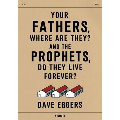 Your Fathers, Where Are They? and the Prophets, Do They Live Forever?, Gebundene Ausgabe von Dave Eggers, Knopf Doubleday Publishing Group,