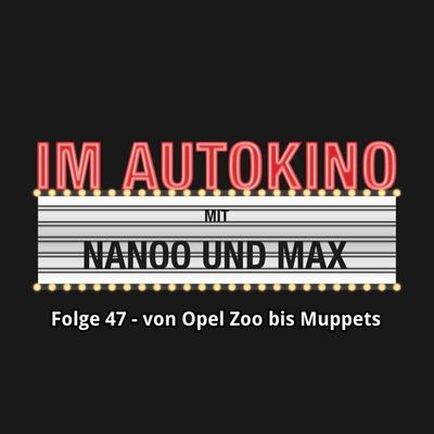 Im Autokino, Folge 47: Von Opel Zoo bis Muppets - Max,Chris Nanoo, Audio, 4260507135445