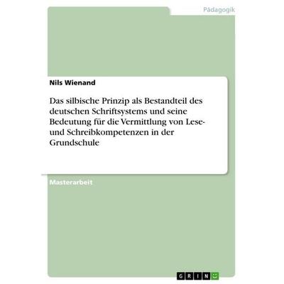 Das silbische Prinzip als Bestandteil des deutschen Schriftsystems und seine Bedeutung für die Vermittlung von Lese- und Schreibkompetenzen in der