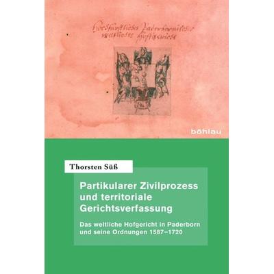 Partikularer Zivilprozess und territoriale Gerichtsverfassung, Gebundene Ausgabe von Thorsten Süss, Böhlau Köln, 978-3-412-50534-9