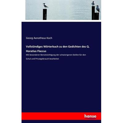 Vollständiges Wörterbuch zu den Gedichten des Q. Horatius Flaccus, Taschenbuch von Georg Aenotheus Koch, Hansebooks, 978-3-7428-8475-6