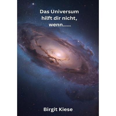 Das Universum hilft dir nicht, wenn......., Taschenbuch von Birgit Kiese, Epubli, 978-3-565-09791-3