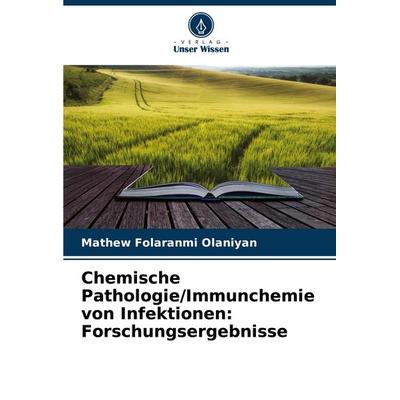 Chemische Pathologie/Immunchemie von Infektionen: Forschungsergebnisse, Taschenbuch von Mathew Folaranmi Olaniyan, Verlag Unser Wissen,