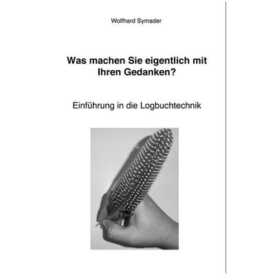 Was machen Sie eigentlich mit Ihren Gedanken ?, Taschenbuch von Wolfhard Symader, BoD – Books on Demand, 978-3-8334-6598-7
