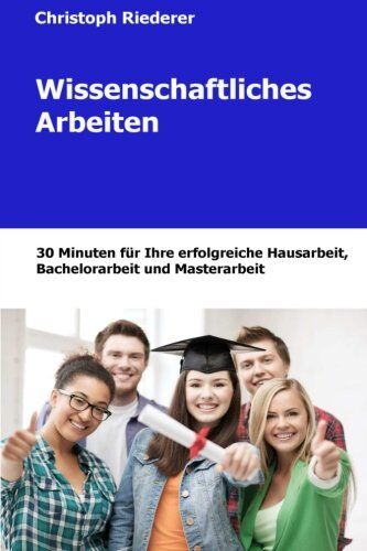 Christoph Riederer - Wissenschaftliches Arbeiten: 30 Minuten für Ihre Hausarbeit, Bachelorarbeit und Masterarbeit - Preis vom 09.10.2026 07:28:09 h