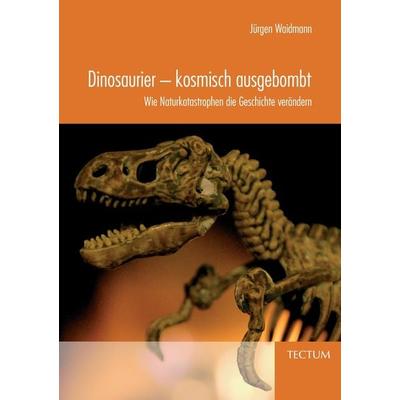 Dinosaurier - kosmisch ausgebombt, Taschenbuch von Jürgen Waidmann, Tectum Wissenschaftsverlag, 978-3-8288-9405-1