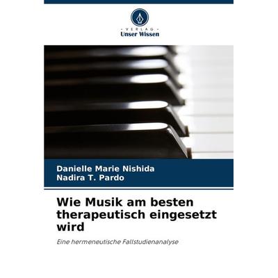 Wie Musik am besten therapeutisch eingesetzt wird, Taschenbuch von Danielle Marie Nishida,Nadira T. Pardo, Verlag Unser Wissen, 978-620-8-54962-6