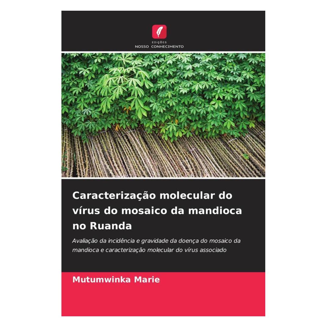 Edicoes Nosso Conhecimento Caracterização molecular do vírus do mosaico da mandioca no Ruanda (Softcover, Mutumwinka Marie) (56233642)