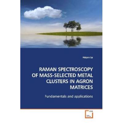 Lu, H: Raman Spectroscopy Of Mass-Selected Metal Clusters in, Taschenbuch von Haiyan Lu, VDM, 978-3-639-14903-6