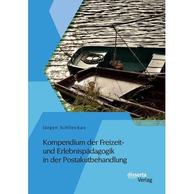 Kompendium der Freizeit- und Erlebnispädagogik in der Postakutbehandlung, Gebundene Ausgabe von Jürgen Schlieckau, Disserta, 978-3-95935-367-0