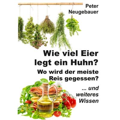 Wie viel Eier legt ein Huhn? Wo wird der meiste Reis gegessen?, Taschenbuch von Peter Neugebauer, Tredition, 978-3-347-94991-1
