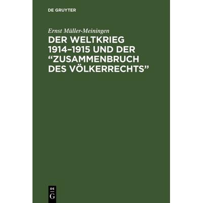 Der Weltkrieg 1914–1915 und der “Zusammenbruch des Völkerrechts”, Gebundene Ausgabe von Ernst Müller-Meiningen, De Gruyter, 978-3-11-125564-4