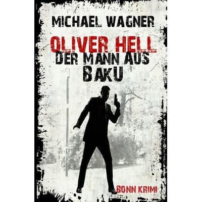 Oliver Hell – Der Mann aus Baku (Oliver Hells zweiter Fall), Taschenbuch von Michael Wagner, Epubli, 978-3-7467-8274-4
