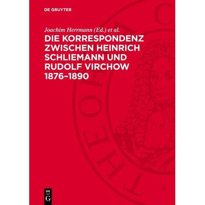 Die Korrespondenz zwischen Heinrich Schliemann und Rudolf Virchow 1876–1890, Gebundene Ausgabe von , De Gruyter, 978-3-11-274696-7