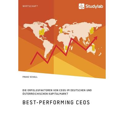 Best-Performing CEOs. Die Erfolgsfaktoren von CEOs im deutschen und österreichischen Kapitalmarkt, Taschenbuch von Franz Schall, Studylab,