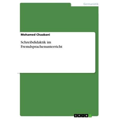 Schreibdidaktik im Fremdsprachenunterricht, Taschenbuch von Mohamed Chaabani, GRIN, 978-3-656-16247-6