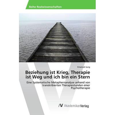 Beziehung ist Krieg, Therapie ist Weg und ich bin ein Stern, Taschenbuch von Emanuel Jung, AV Akademikerverlag, 978-3-639-87243-9