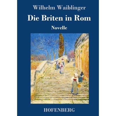 Die Briten in Rom, Gebundene Ausgabe von Wilhelm Waiblinger, Hofenberg, 978-3-7437-1943-9