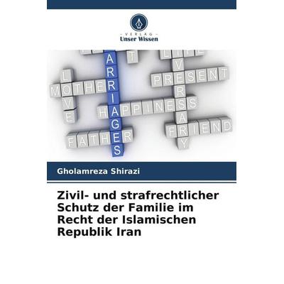 Zivil- und strafrechtlicher Schutz der Familie im Recht der Islamischen Republik Iran, Taschenbuch von Gholamreza Shirazi, Verlag Unser Wissen,