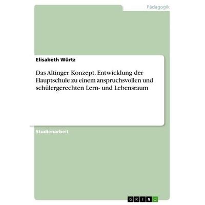 Das Altinger Konzept. Entwicklung der Hauptschule zu einem anspruchsvollen und schülergerechten Lern- und Lebensraum, Taschenbuch von Elisabeth Würtz,