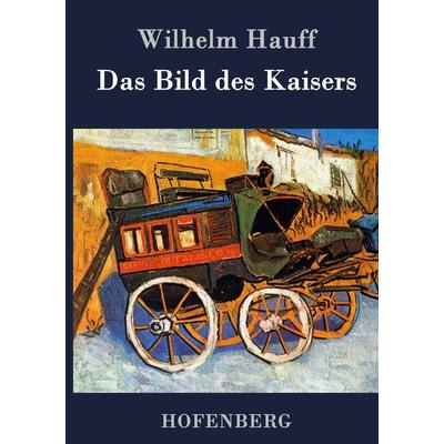Das Bild des Kaisers, Gebundene Ausgabe von Wilhelm Hauff, Hofenberg, 978-3-8430-3285-8