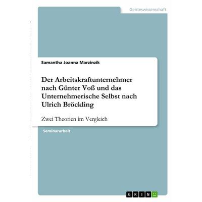 Der Arbeitskraftunternehmer nach Günter Voß und das Unternehmerische Selbst nach Ulrich Bröckling, Taschenbuch von Samantha Joanna Marzinzik, GRIN,