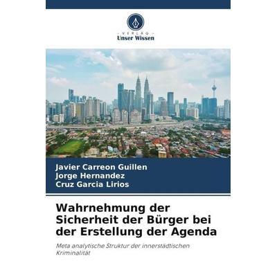 Wahrnehmung der Sicherheit der Bürger bei der Erstellung der Agenda, Taschenbuch von Javier Carreón Guillén,Jorge Hernandez,Cruz García Lirios, Verlag