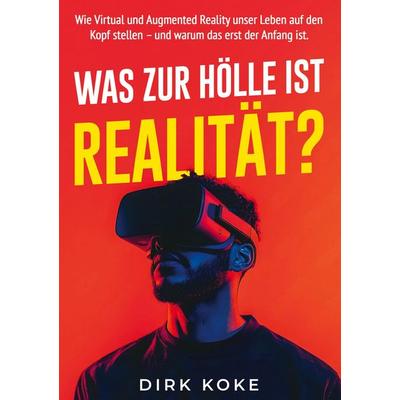 Was Zur Hölle ist Realität?, Taschenbuch von Dirk Koke, Tredition, 978-3-910236-38-7