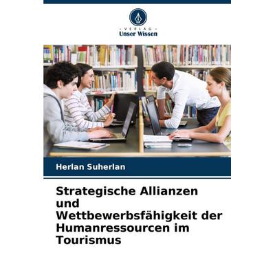 Strategische Allianzen und Wettbewerbsfähigkeit der Humanressourcen im Tourismus, Taschenbuch von Herlan Suherlan, Verlag Unser Wissen,