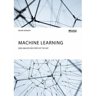 Machine Learning. Eine Analyse des State of the Art, Taschenbuch von Kevin Donath, ScienceFactory, 978-3-95687-379-9