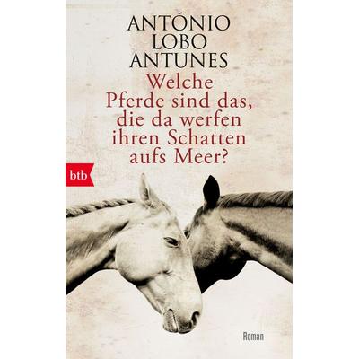 Welche Pferde sind das, die da werfen ihren Schatten aufs Meer?, Taschenbuch von António Lobo Antunes, btb