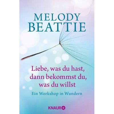 Liebe, was du hast, dann bekommst du, was du willst, Taschenbuch von Melody Beattie, Knaur MensSana Taschenbuch, 978-3-426-87616-9