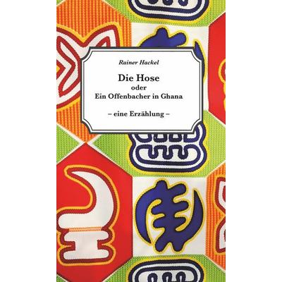 Die Hose oder Ein Offenbacher in Ghana, Taschenbuch von Rainer Hackel, Engelsdorfer Verlag, 978-3-690-95065-7