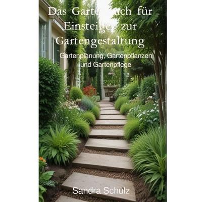 Das Gartenbuch für Einsteiger zur Gartengestaltung, Taschenbuch von Sandra Schulz, Epubli, 978-3-7598-3586-4