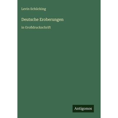 Deutsche Eroberungen, Gebundene Ausgabe von Levin Schücking, Antigonos Verlag, 978-3-566-09280-1