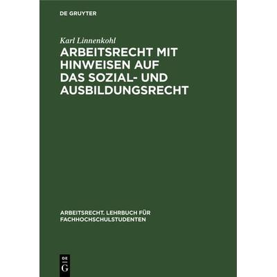 Arbeitsrecht mit Hinweisen auf das Sozial- und Ausbildungsrecht, Gebundene Ausgabe von Karl Linnenkohl, De Gruyter, 978-3-11-232845-3