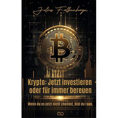 Krypto: Jetzt investieren oder für immer bereuen, Taschenbuch von Julius Falkenhayn, Tredition, 978-3-384-55874-9