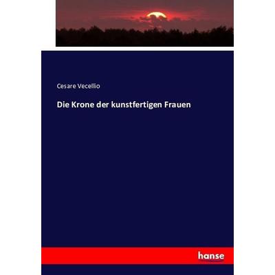 Die Krone der kunstfertigen Frauen, Taschenbuch von Cesare Vecellio, Hansebooks, 978-3-7433-7528-4
