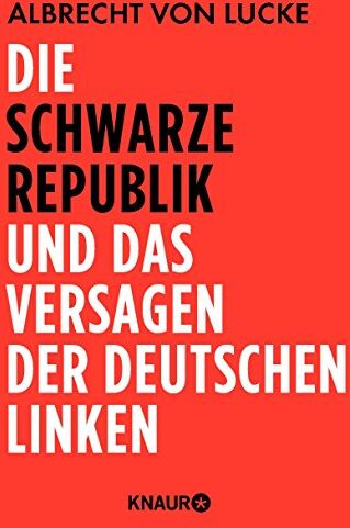 Lucke, Albrecht von - Die schwarze Republik und das Versagen der deutschen Linken - Preis vom 13.10.2026 11:25:28 h