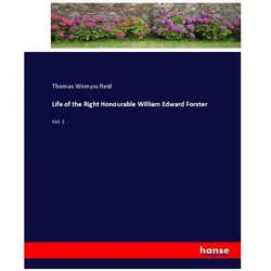 Life of the Right Honourable William Edward Forster, Belletristik von Thomas Wemyss Reid
