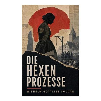Die Hexenprozesse, Taschenbuch von Wilhelm Gottlieb Soldan, E-artnow, 978-80-273-4742-1